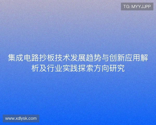 集成电路抄板技术发展趋势与创新应用解析及行业实践探索方向研究 集成电路抄板技术发展趋势与创新应用解析及行业实践探索方向研究